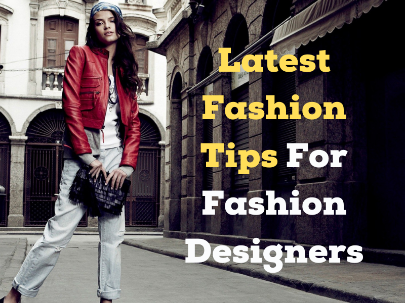 Latest Fashion Tips For Fashion Designers